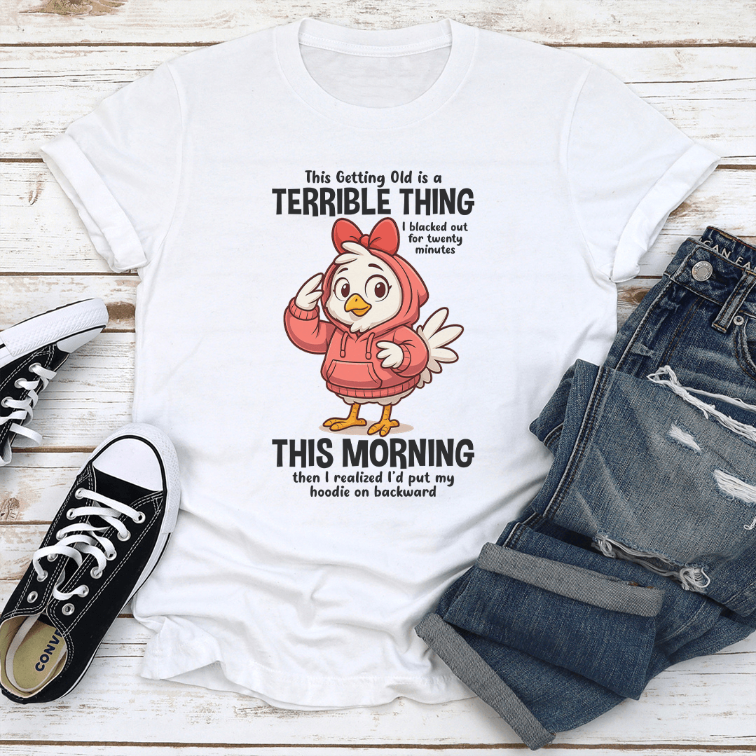This Getting Old Is A Terrible Thing Tee