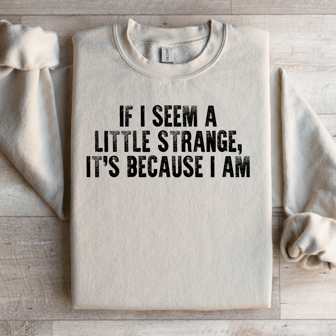 If I Seem A Little Strange Sweatshirt