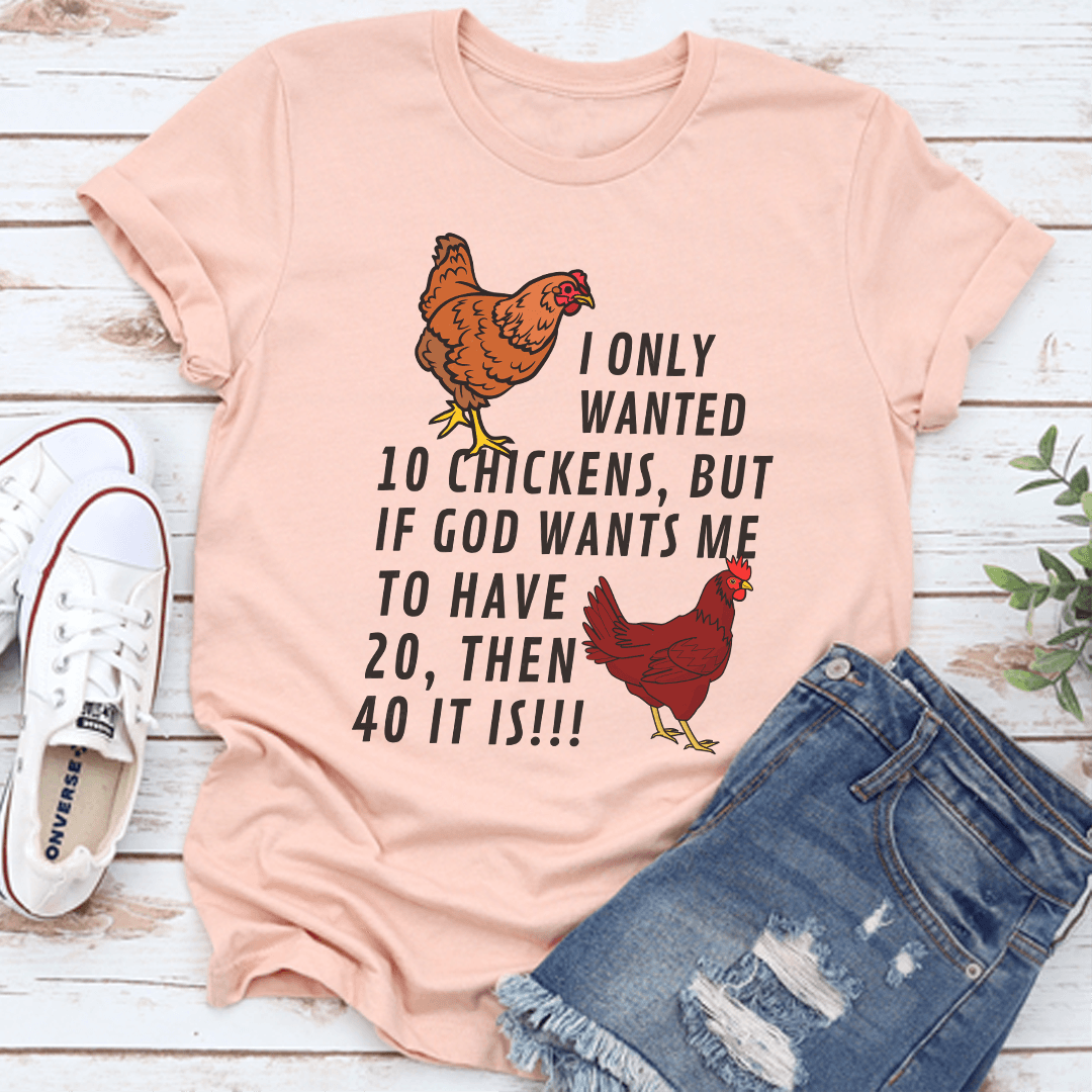 I Only Wanted 10 Chickens Tee