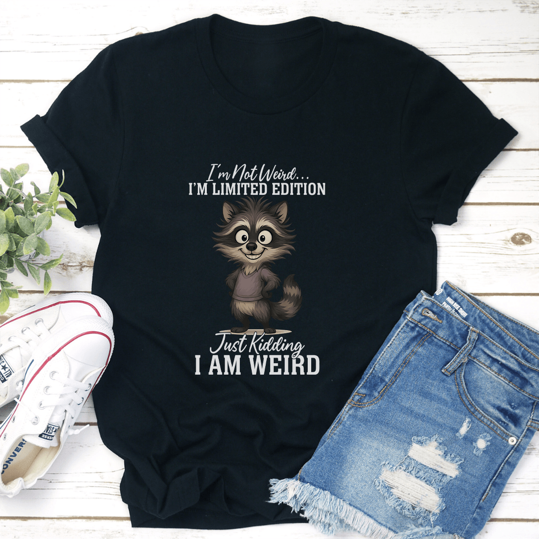 I'm Not Weird I'm Limited Edition Just Kidding Tee