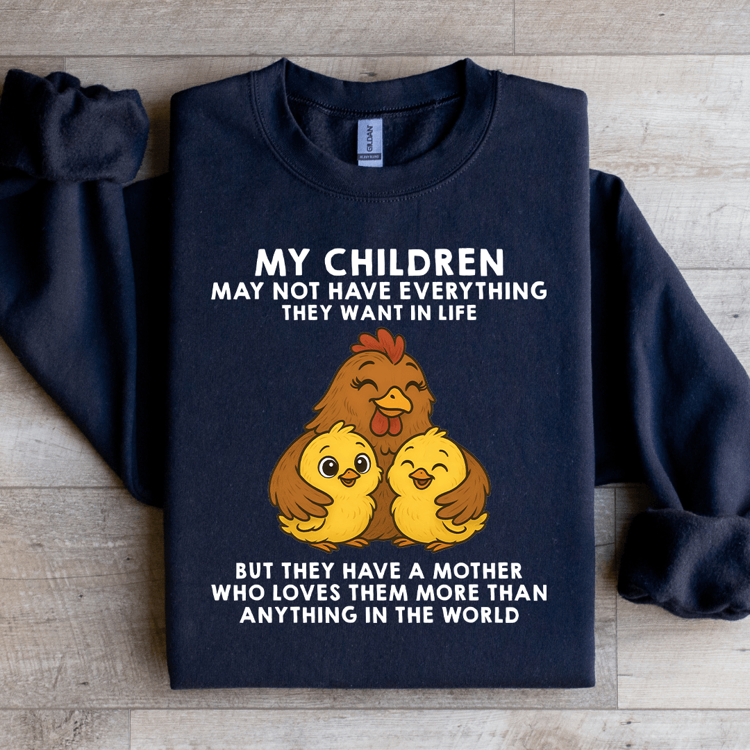 My Children May Not Have Everything They Want In Life Sweatshirt