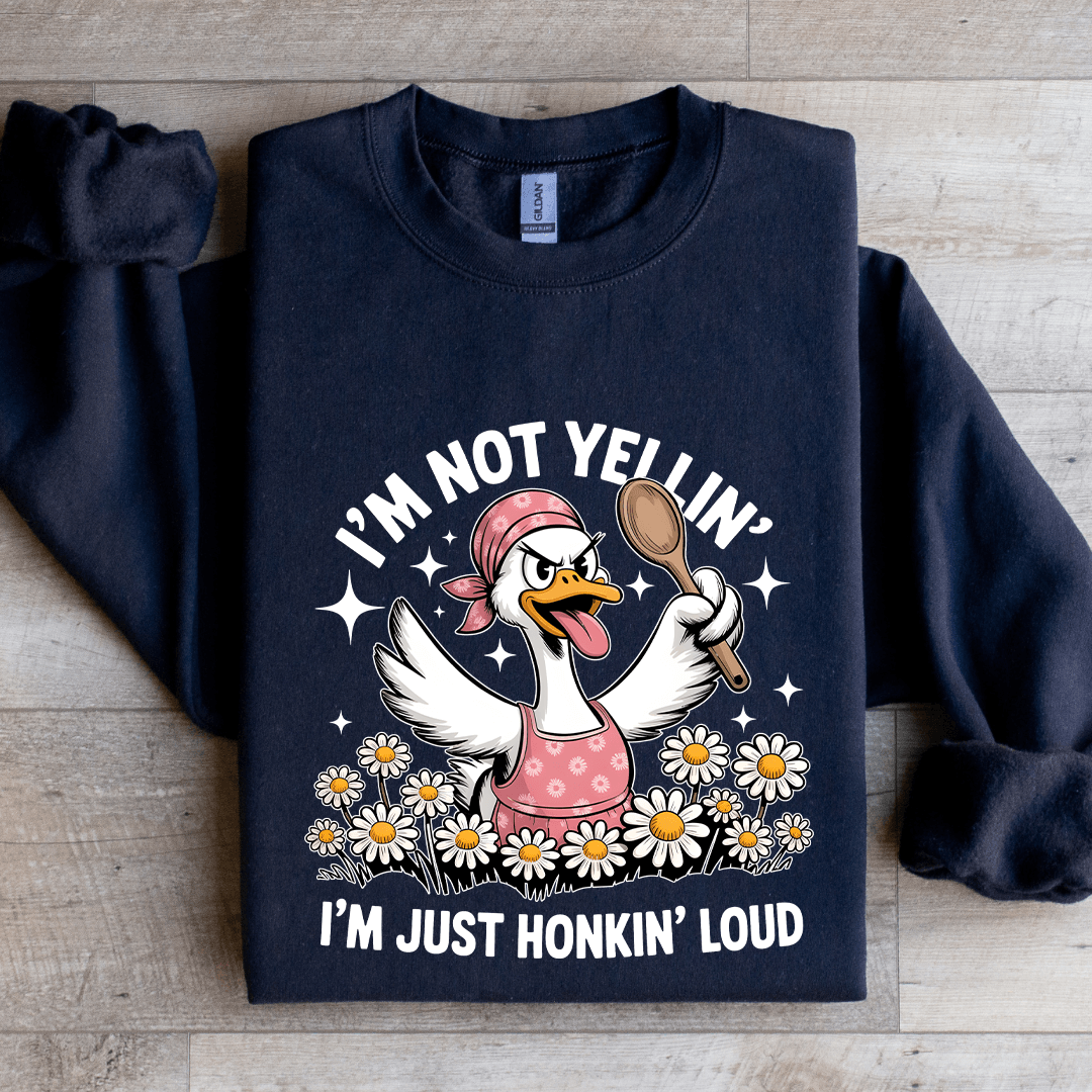 I'm Not Yellin I'm Just Honkin Loud Sweatshirt