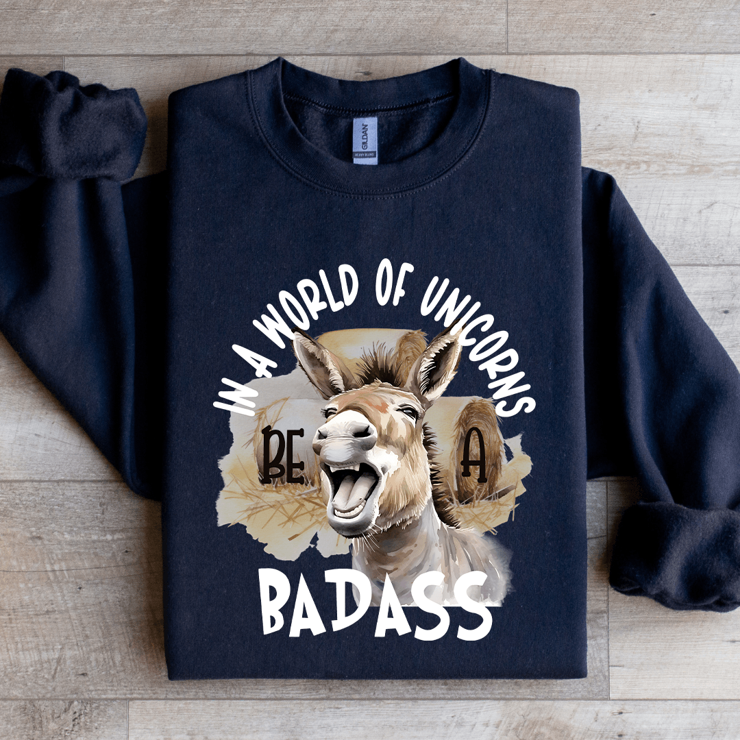 In A World Of Unicorn Be A Badass Sweatshirt