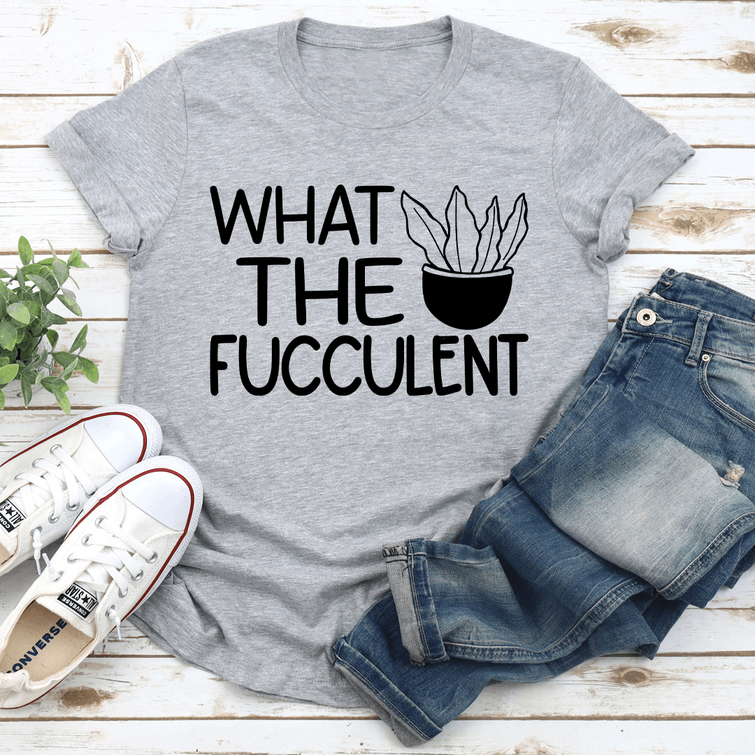 What The Fucculent Tee