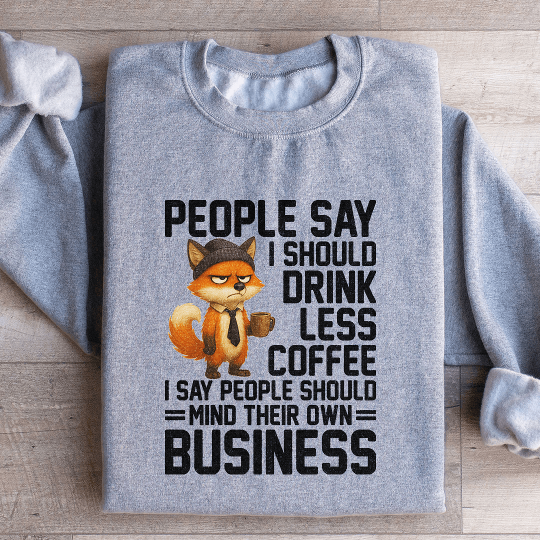 People Say I Should Drink Less Coffee Sweatshirt
