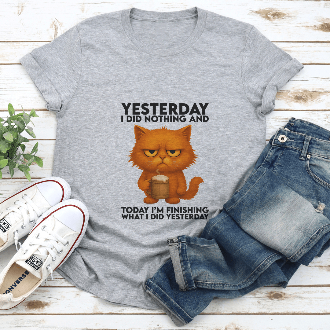 Yesterday I Did Nothing And Today I'm Finishing What Tee