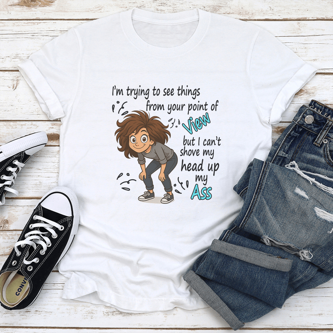 I'm Trying To See Things From Your Point Of View Tee