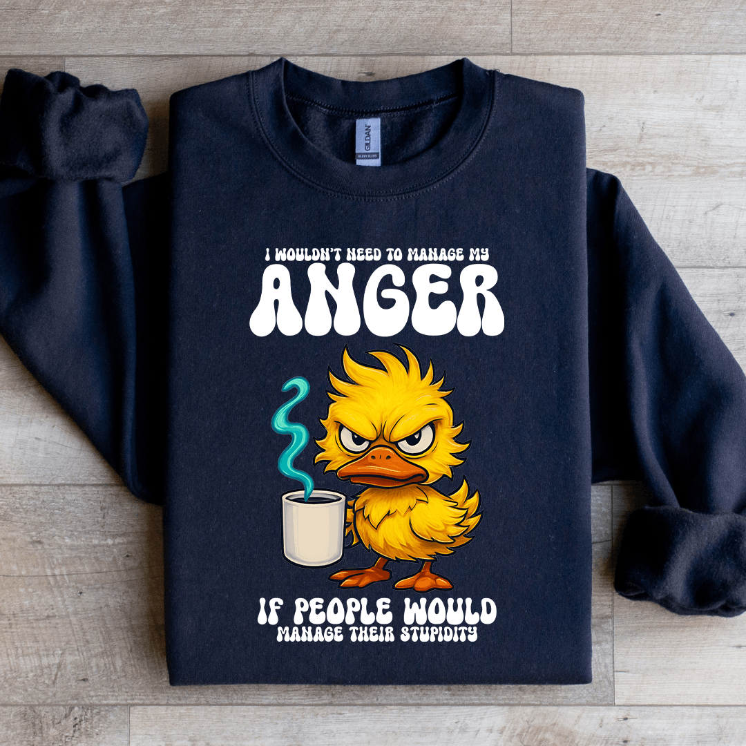 I Wouldn't Need To Manage My Anger Sweatshirt