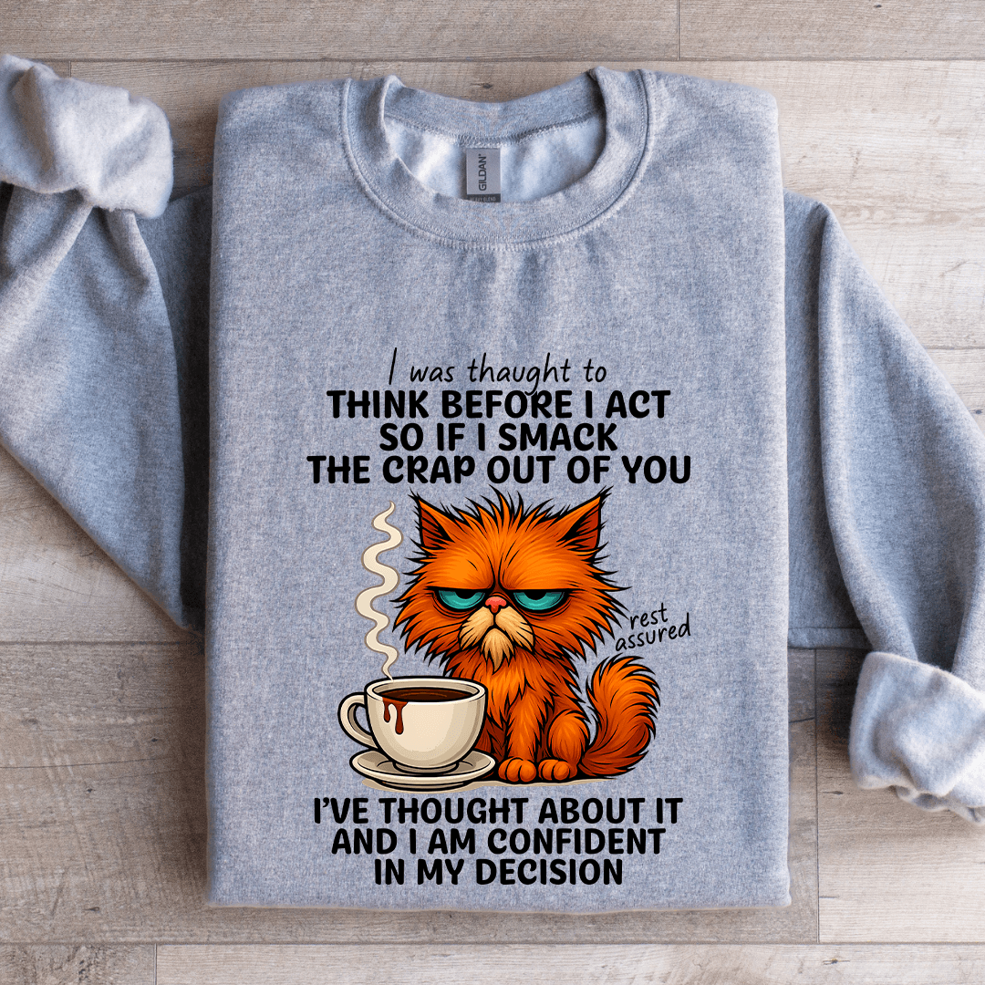 I Was Thought To Think Before I Act So If I Smack The Crap Sweatshirt
