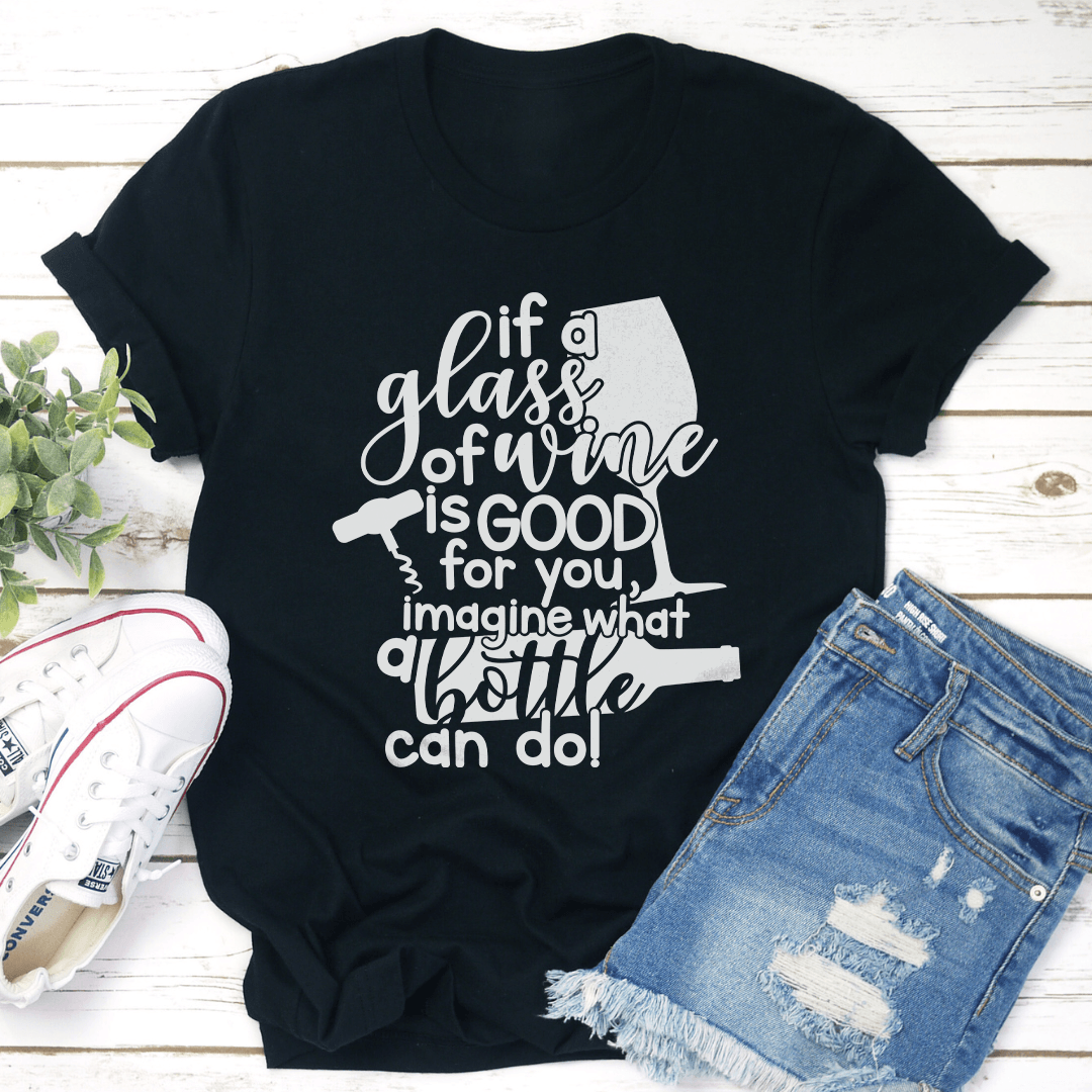 If A Glass Of Wine Is Good For You Tee
