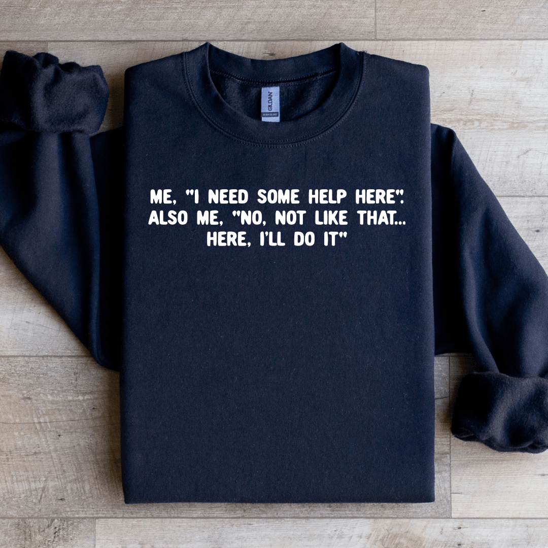 I Need Some Help Here Sweatshirt
