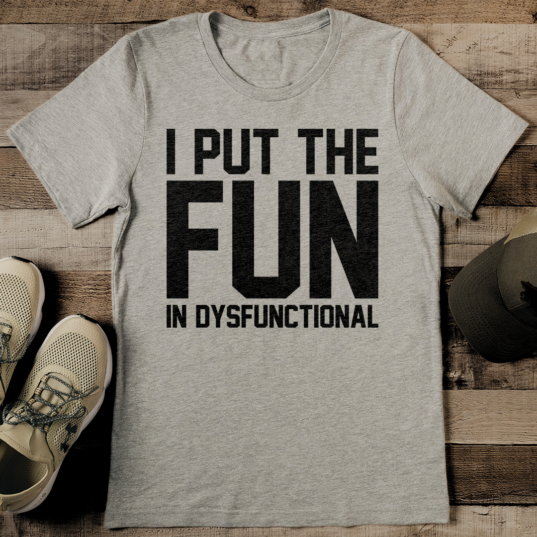 I Put The Fun In Dysfunctional Tee
