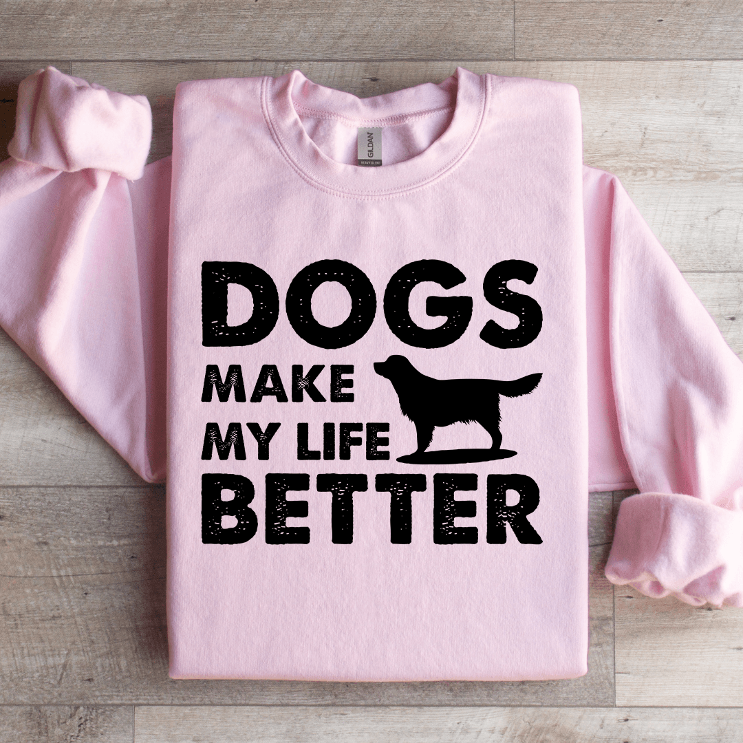 Dogs Make My Life Better Sweatshirt