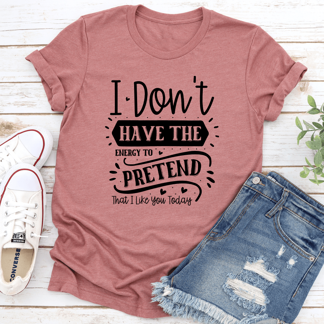 I Don't Have The Energy To Pretend That Tee
