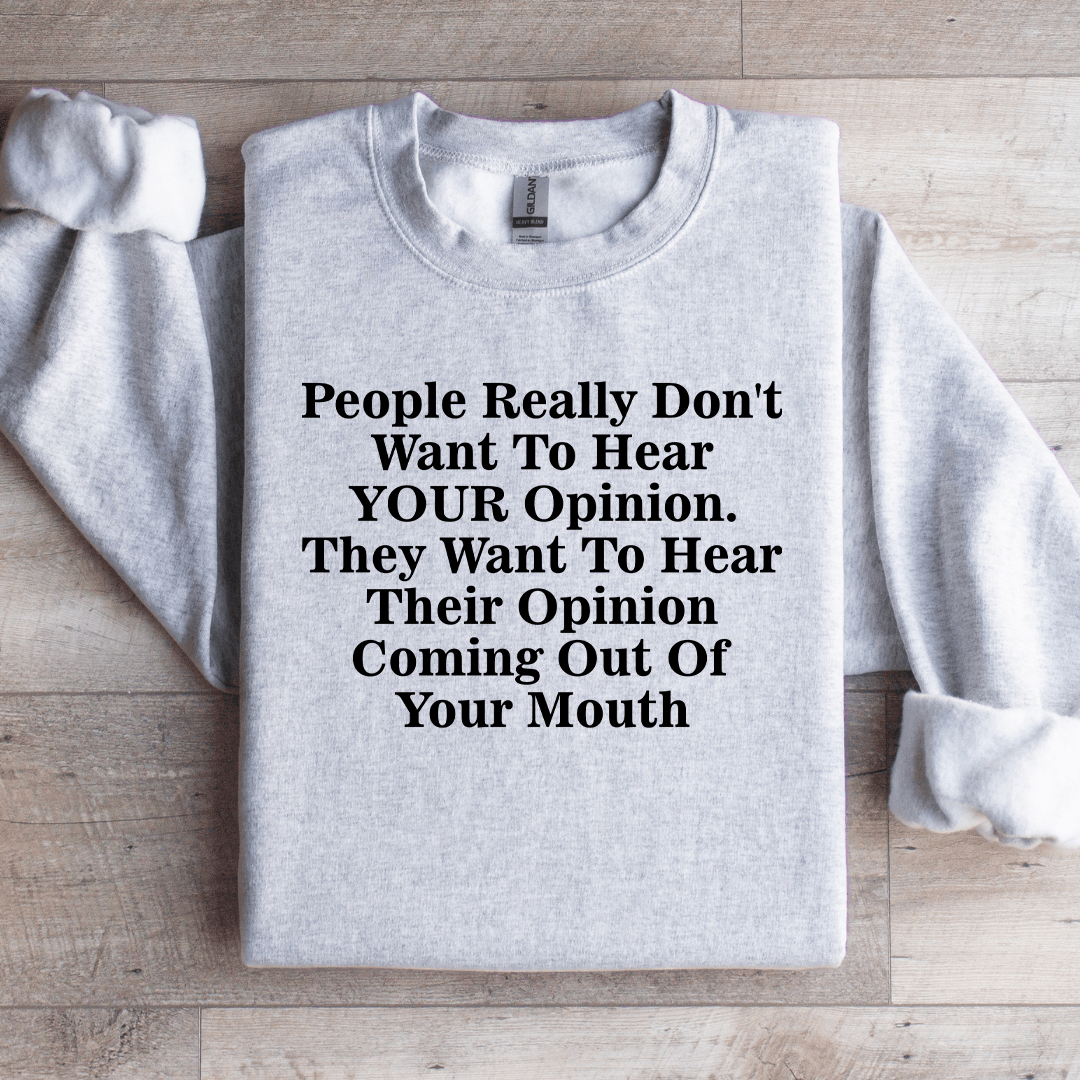 People Really Don't Want To Hear Your Opinion Sweatshirt