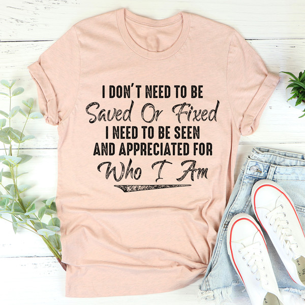 I Don't Need To Be Saved Or Fixed Tee