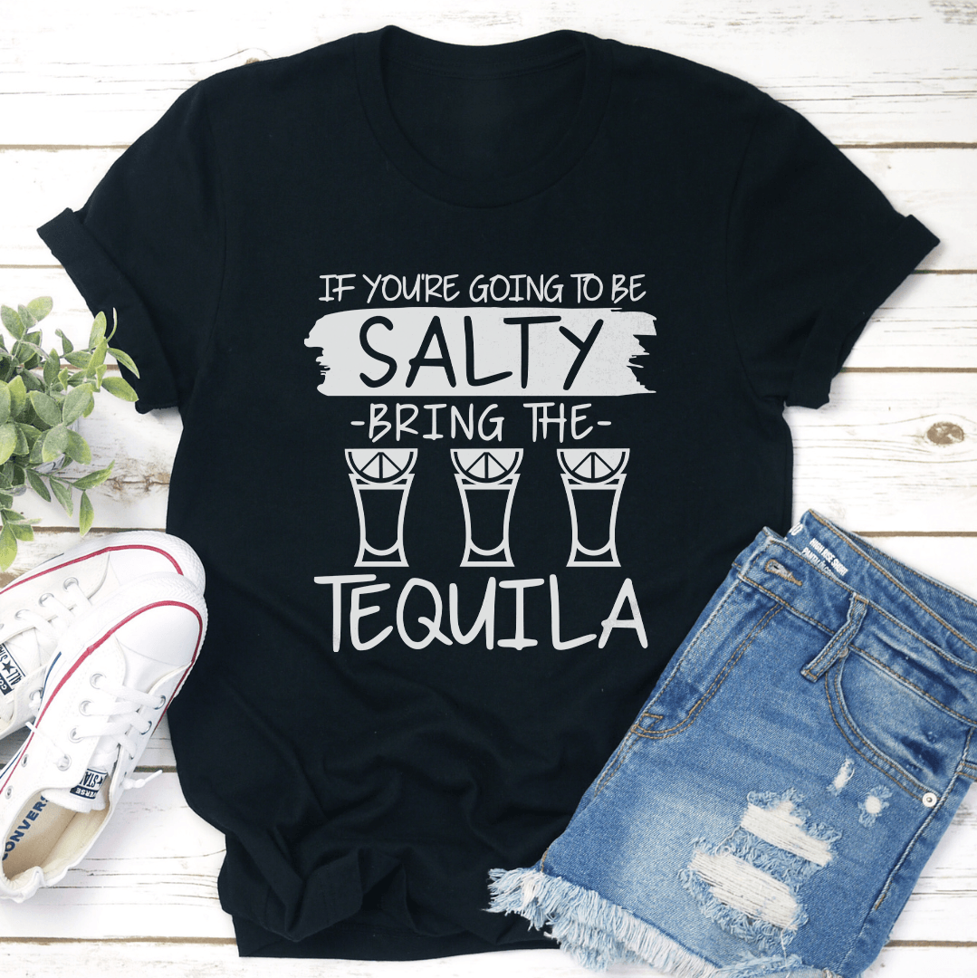If You're Going To Be Salty Tee