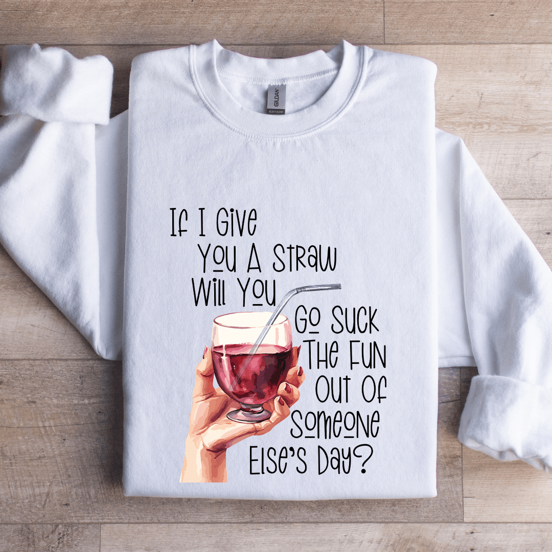 If I Give You A Straw Suck The Fun Out Of Someone Else's Day Sweatshirt