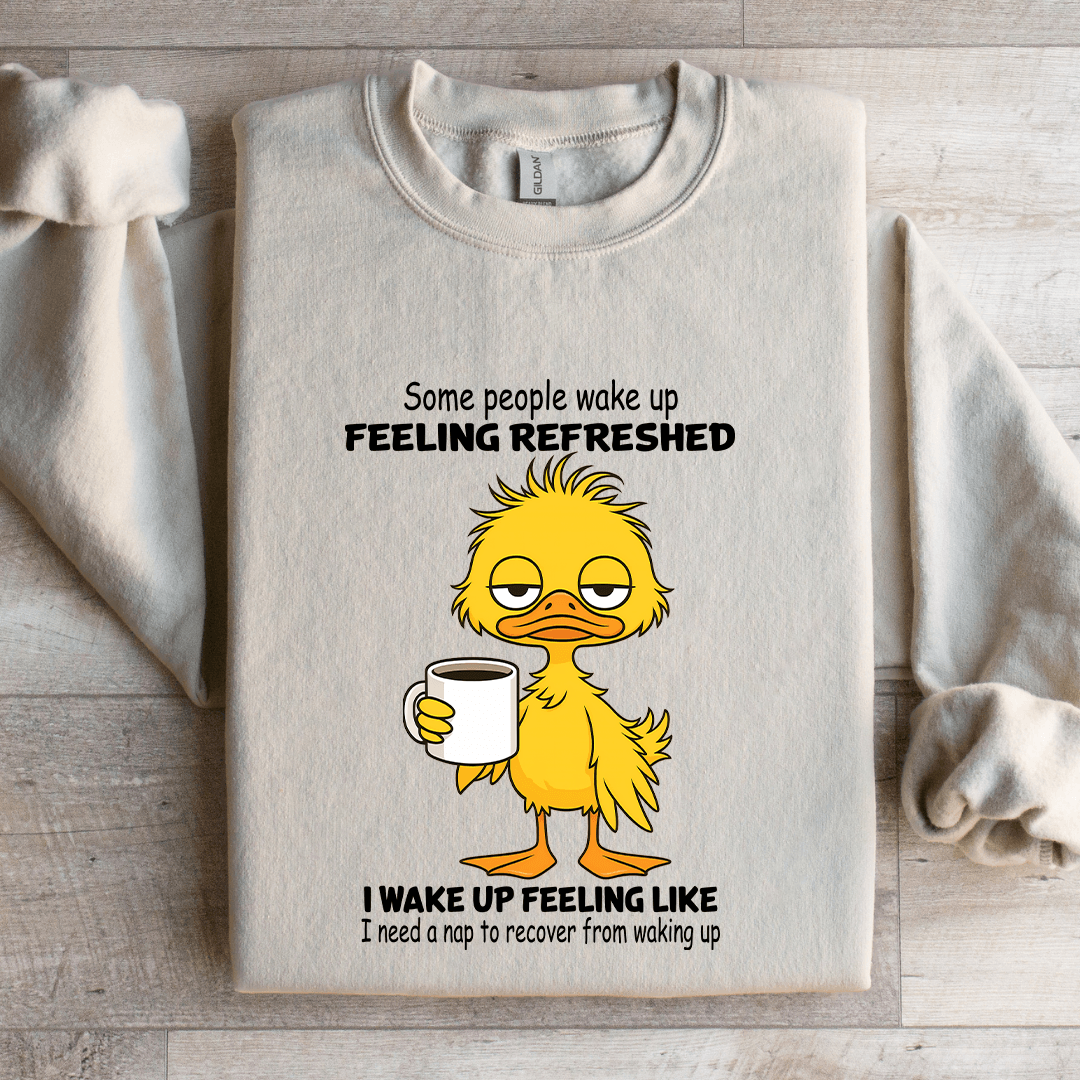 Some People Wake Up Feeling Refreshed Sweatshirt