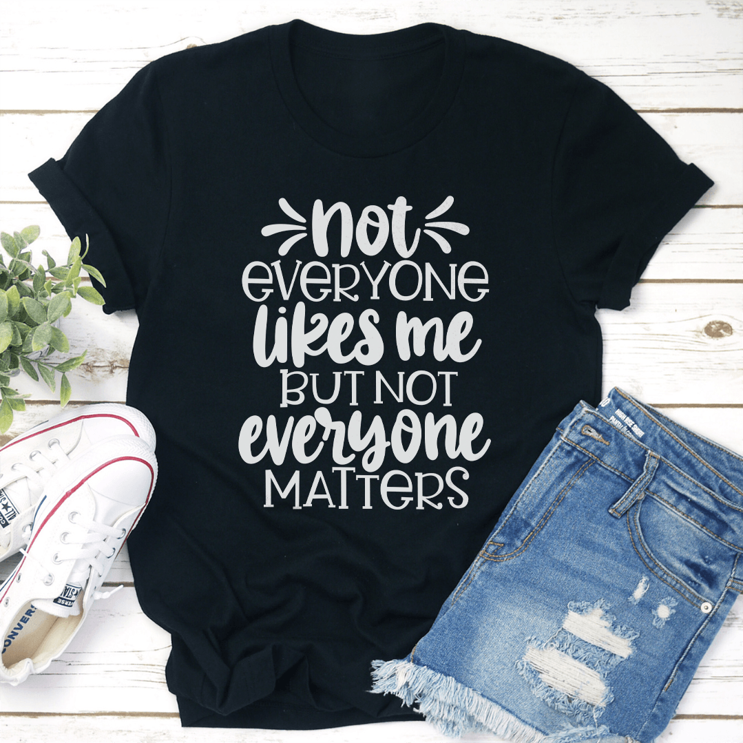 Not Everyone Likes Me But Not Everyone Matters Tee