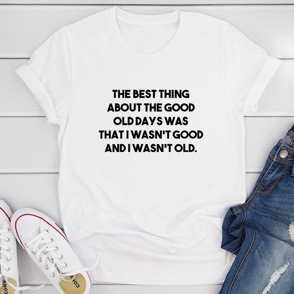 The Best Thing About The Good Old Days T-Shirt