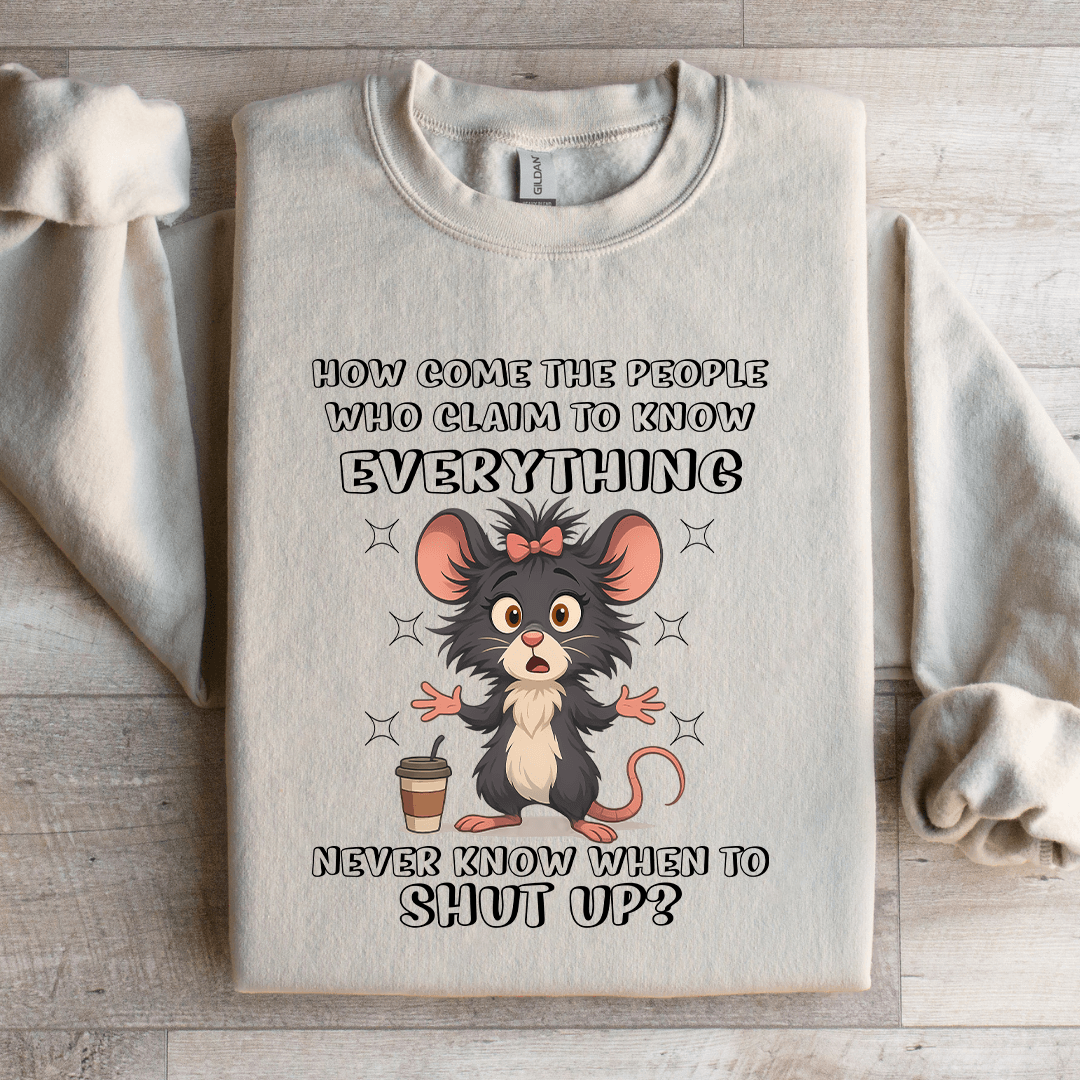 How Come The People Who Claim To Know Everything Sweatshirt