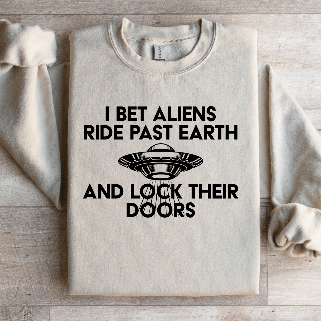 I Bet Aliens Ride Past Earth Sweatshirt