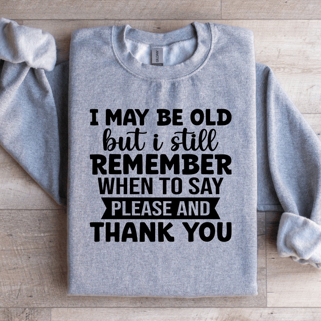 I May Be Old But I Still Remember Sweatshirt