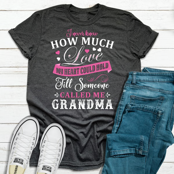 I Never Knew How Much Love My Heart Could Hold Till Someone Called Me Grandma