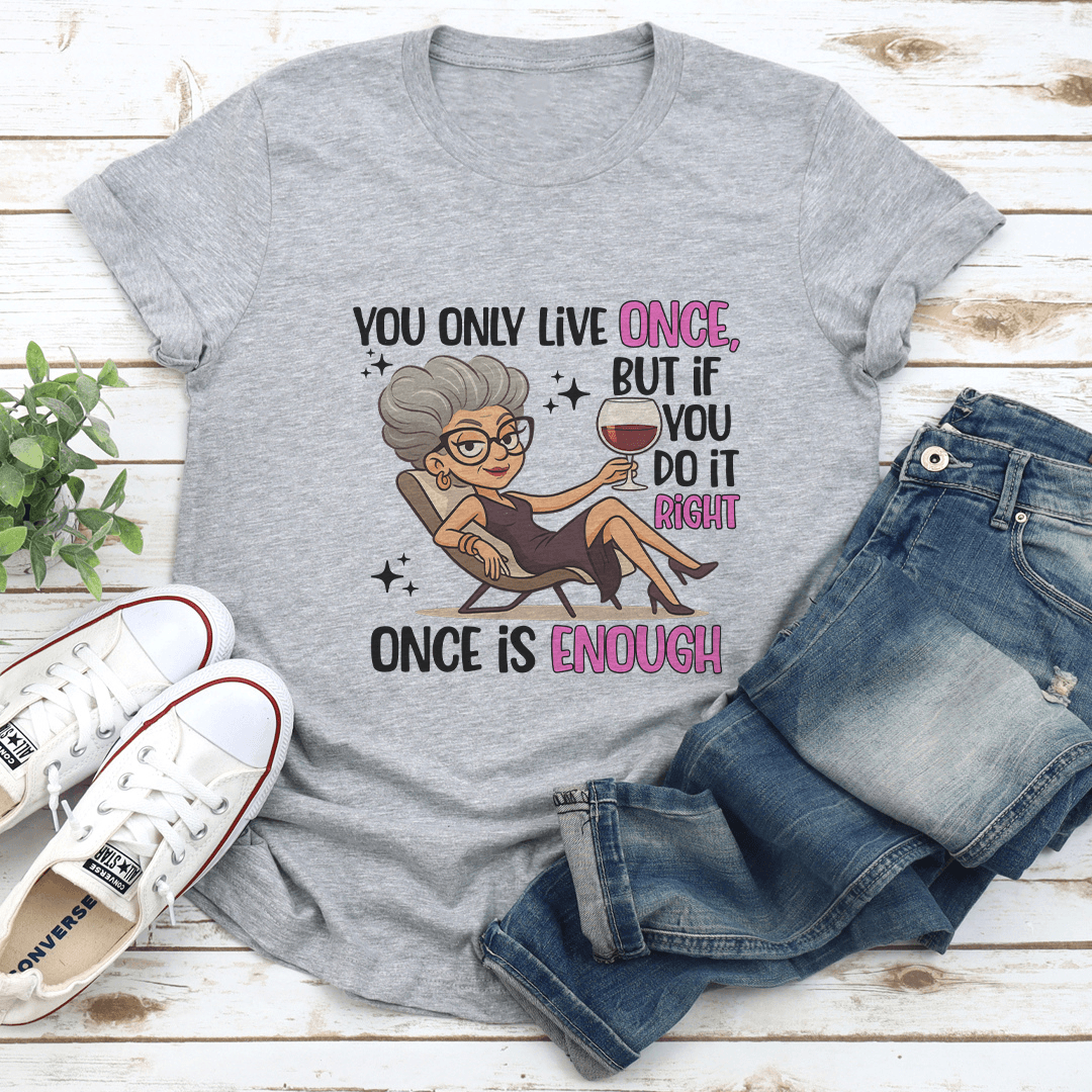 You Only Live Once But If You Do It Right Once Enough Tee