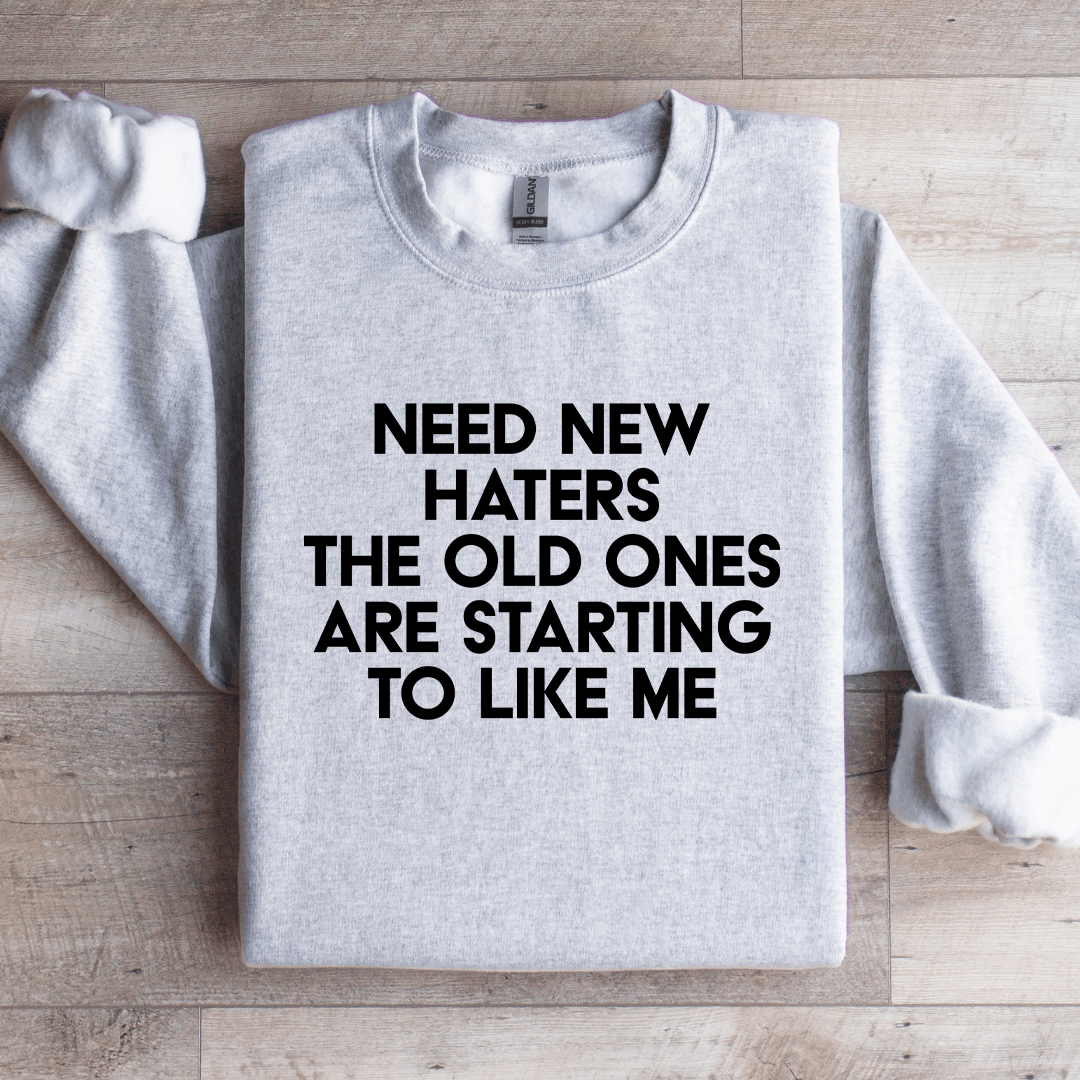 Need New Haters The Old Ones Are Starting To Like Me Sweatshirt