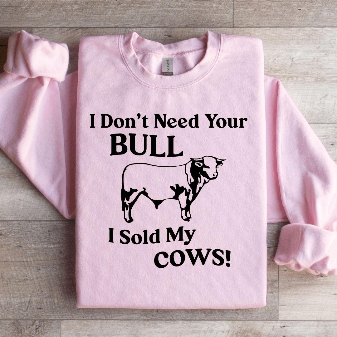I Don't Need Your Bull Sweatshirt