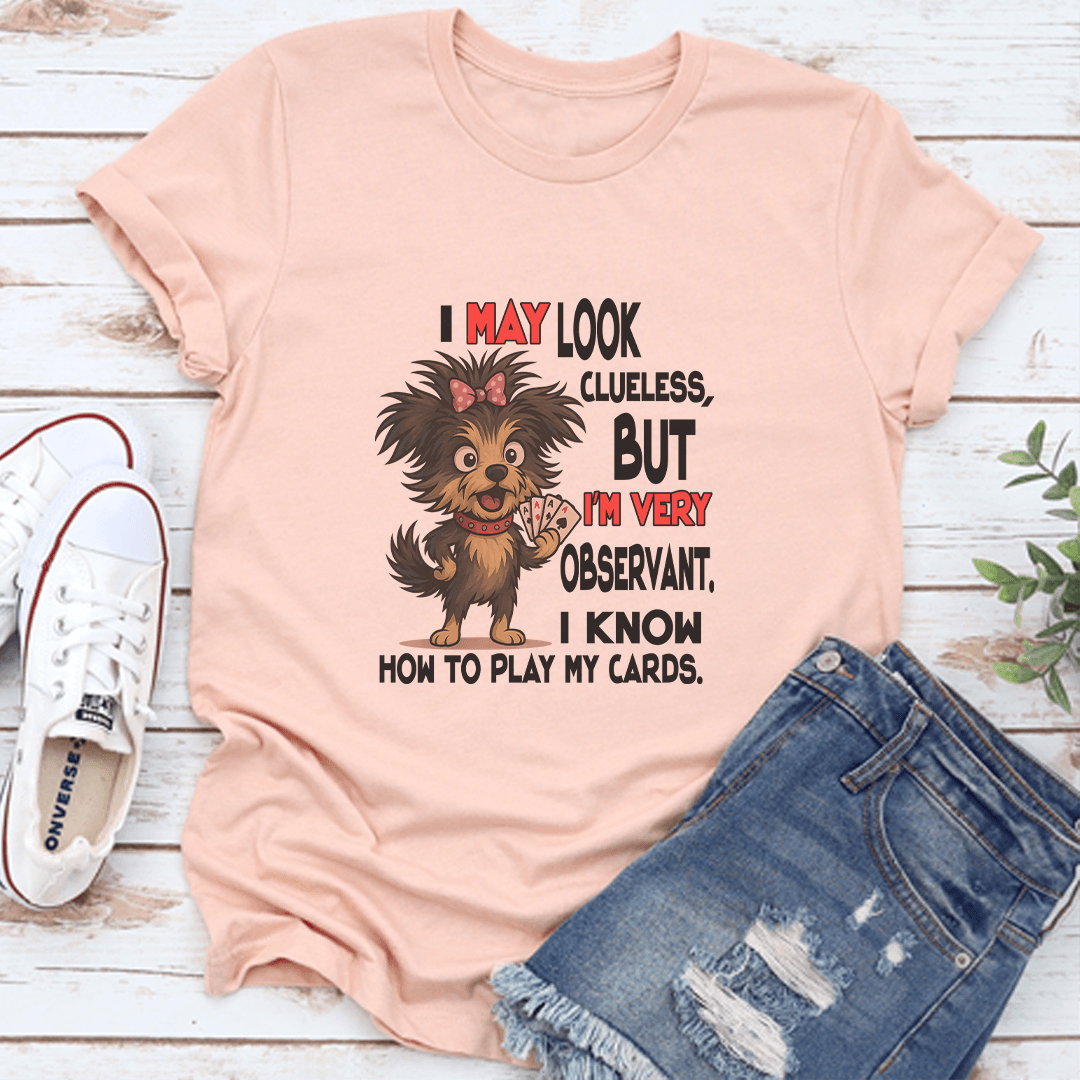 I May Look Clueless But I'm Very Observant Tee