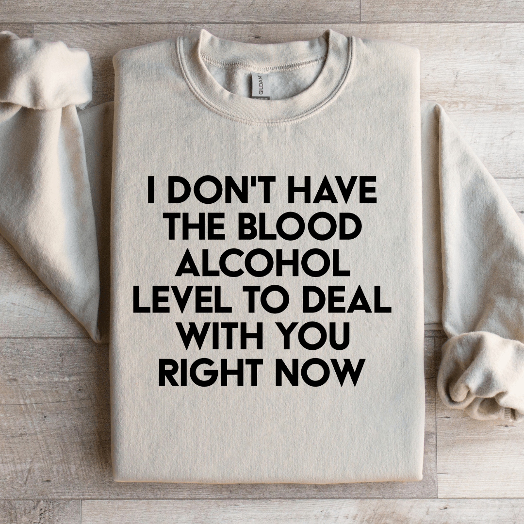 I Don't Have The Blood Alcohol Level To Deal Sweatshirt