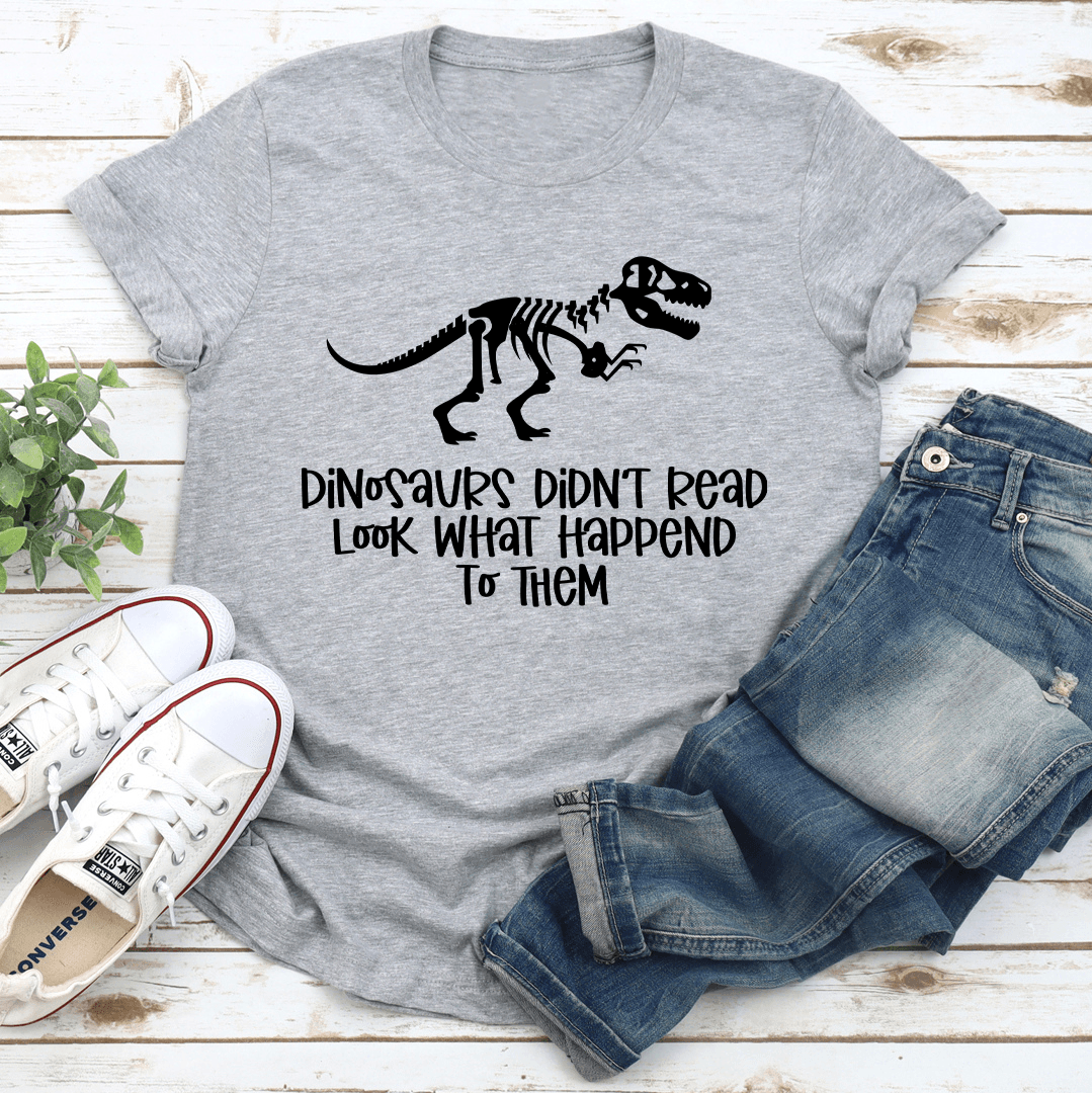 Dinosaurs Didn't Read Look Tee
