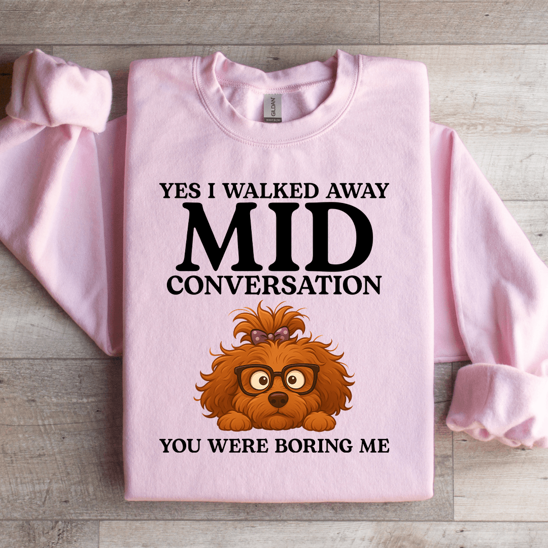 Yes I Walked Away Mid Conversation Sweatshirt