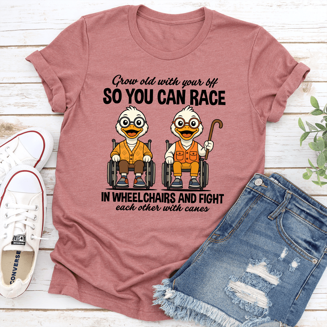 Grow Old With Your Bff So You Can Race In Wheel Chairs Tee