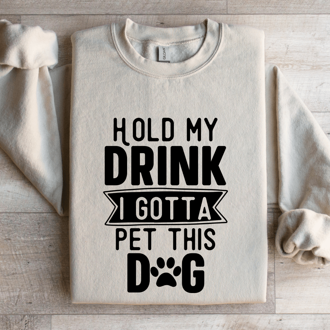 Hold My Drink I Gotta A Pet This Dog Sweatshirt