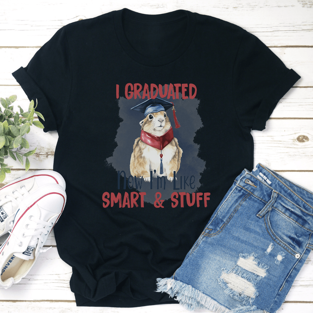 I Graduated Now I'm Like Smart & Stuff Tee