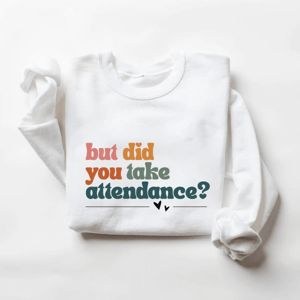 Funny Attendance Teacher Sweatshirt Teacher Life Appreciation Gift Crewneck