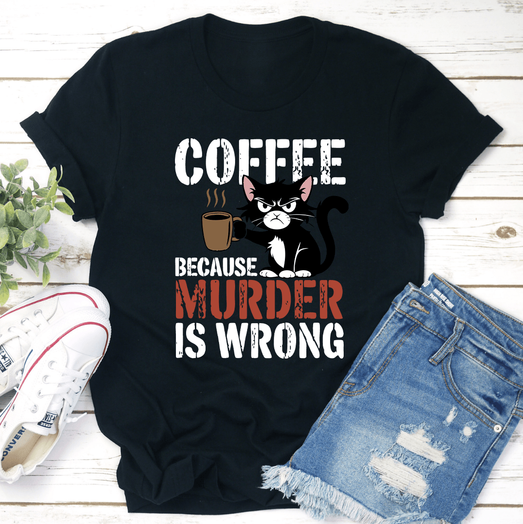 Coffee Because Murder Is Wrong Tee