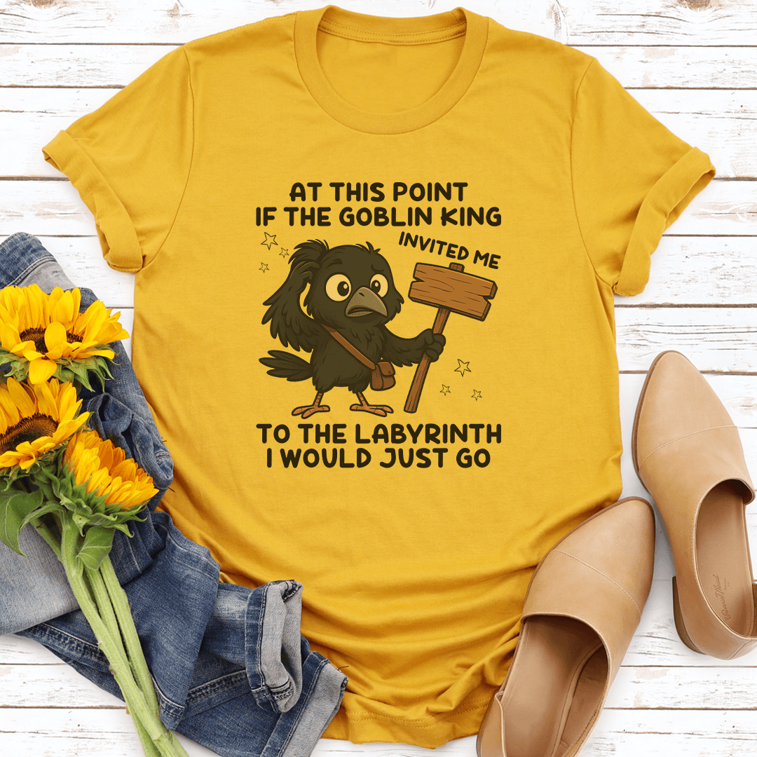 At This Point If The Goblin King Invited Me To The Labyrinth Tee