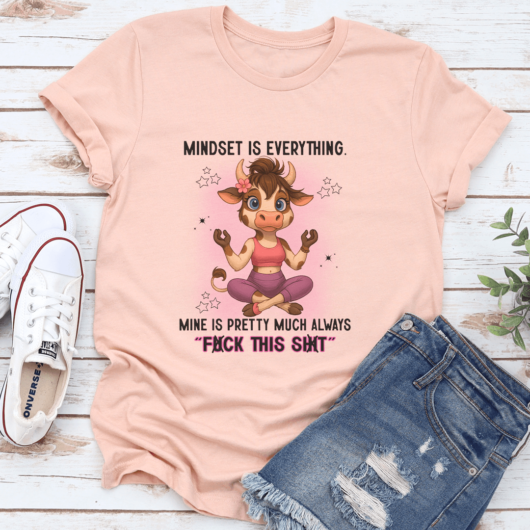 Mindset Is Everything Mine Is Pretty Much Always F-ck This S-it Tee