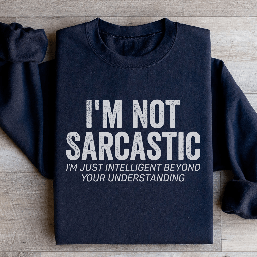 I'm Not Sarcastic I'm Just Intelligent Sweatshirt