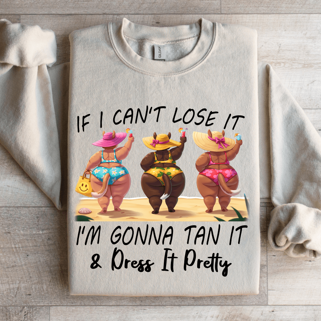 If I Can't Lose It I'm Gonna Tan It Dress It Pretty Sweatshirt