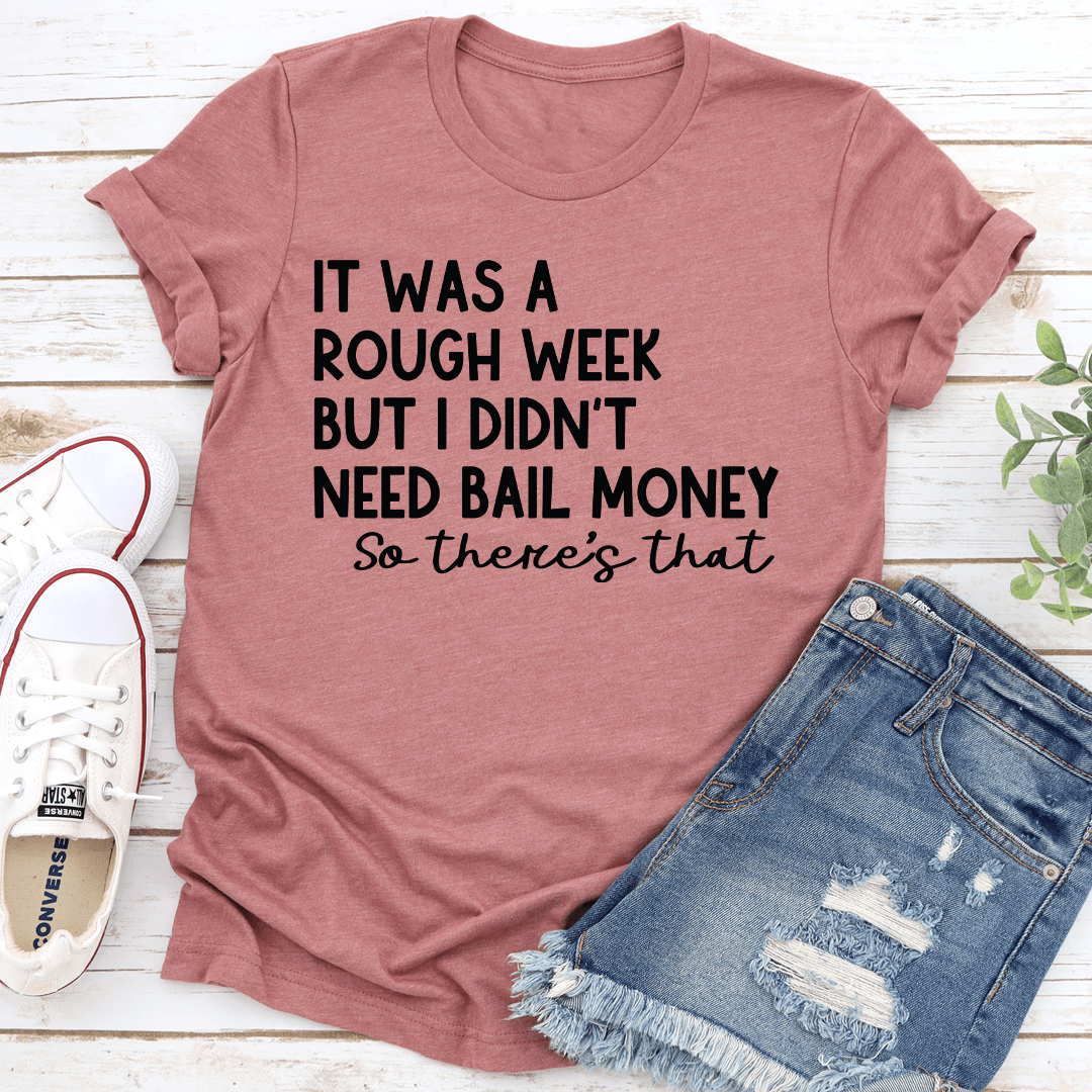 It Was A Rough Week But I Didn't Need Bail Money So There's That Tee