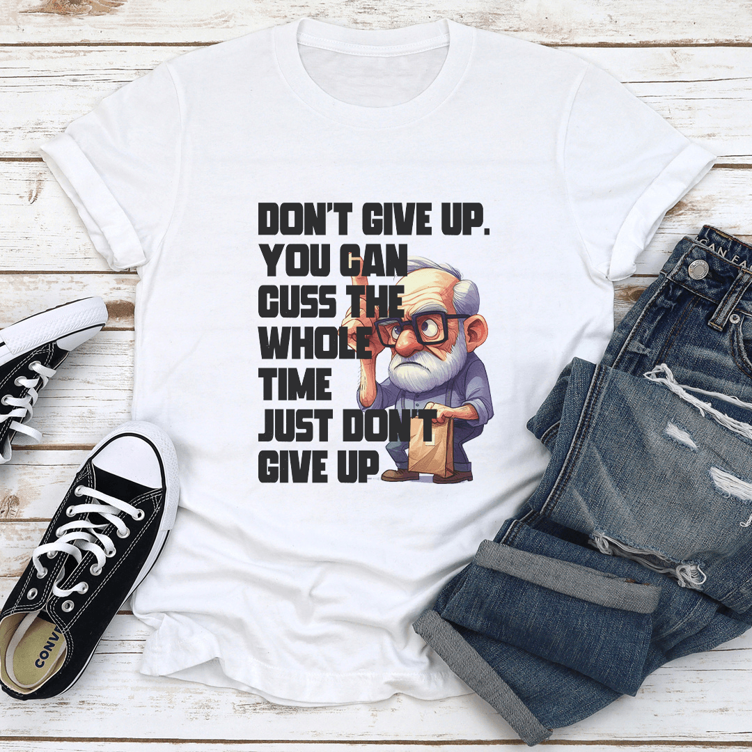Don't Give Up You Can Guss The Whole Time Just Don't Give Up Tee