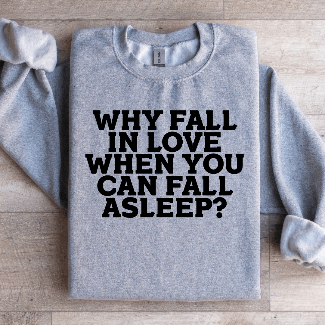 Why Fall In Love When You Can Fall Asleep Sweatshirt