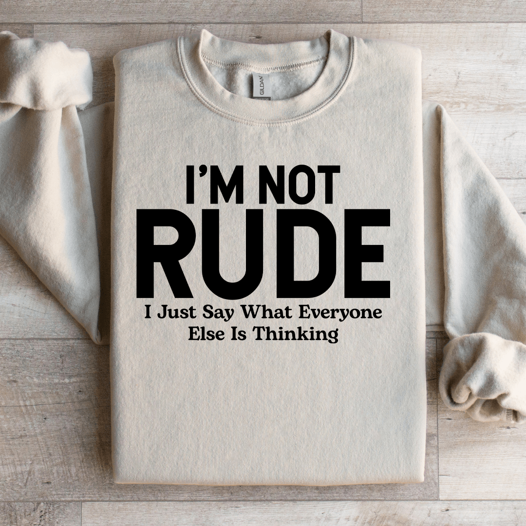 I'm Not Rude I Just Say What Everyone Else Is Thinking Sweatshirt