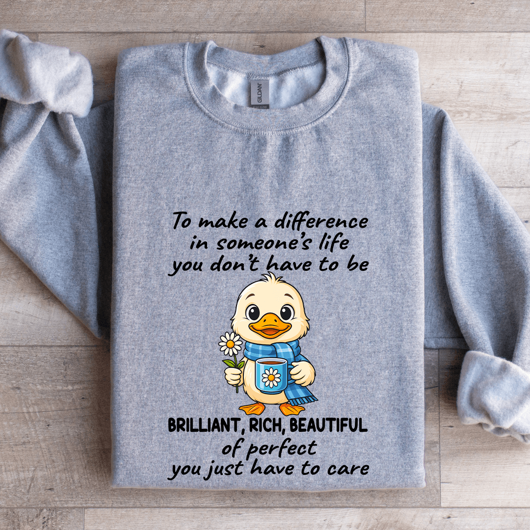 To Make A Difference In Someone's Life You Don't Have To Be Brilliant Sweatshirt
